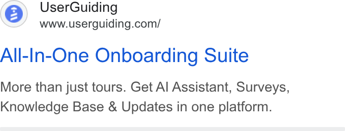 UserGuiding ad on Google Ads: All-In-One Onboarding Suite More than just tours. Get Al Assistant, Surveys, Knowledge Base & Updates in one platform.