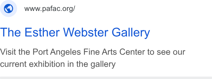 Bloomerang ad on Google Ads: The Esther Webster Gallery Visit the Port Angeles Fine Arts Center to see our current exhibition in the gallery