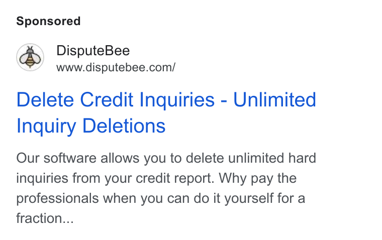 DisputeBee ad on Google Ads: Delete Credit Inquiries - Unlimited Inquiry Deletions Our software allows you to delete unlimited hard inquiries from your credit report. Why pay the professionals when you can do it yourself for a fraction...