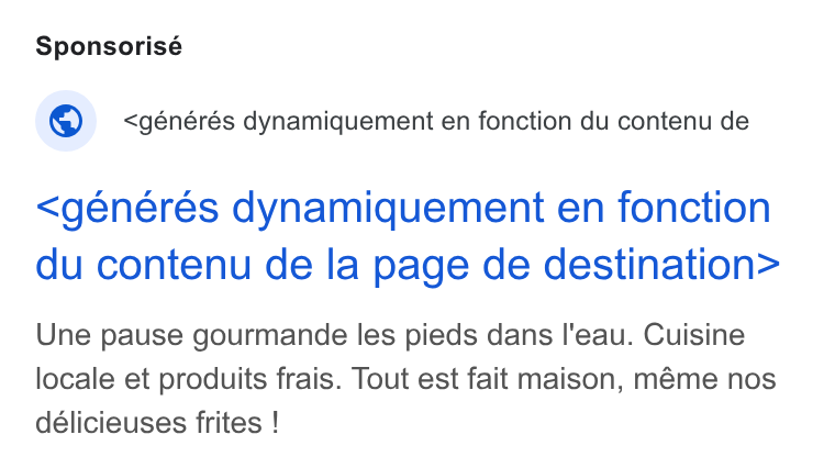 Zenchef ad on Google Ads: Sponsorisé © _ <générés dynamiquement en fonction du contenu de <generes dynamiquement en fonction du contenu de la page de destination> Une pause gourmande les pieds dans l'eau. Cuisine locale et produits frais. Tout est fait maison, m Méme nos délicieuses frites !
