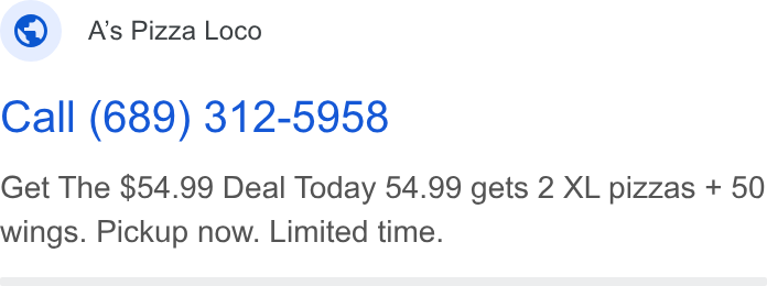 Snackpass ad on Google Ads: Ass Pizza Loco Call (689) 312-5958 Get The $54.99 Deal Today 54.99 gets 2 XL pizzas + 50 wings. Pickup now. Limited time.
