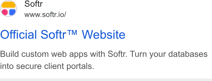 Softr ad on Google Ads: Softr @8 ww sottr.io/ Official Softr™ Website Build custom web apps with Softr. Turn your databases into secure client portals.