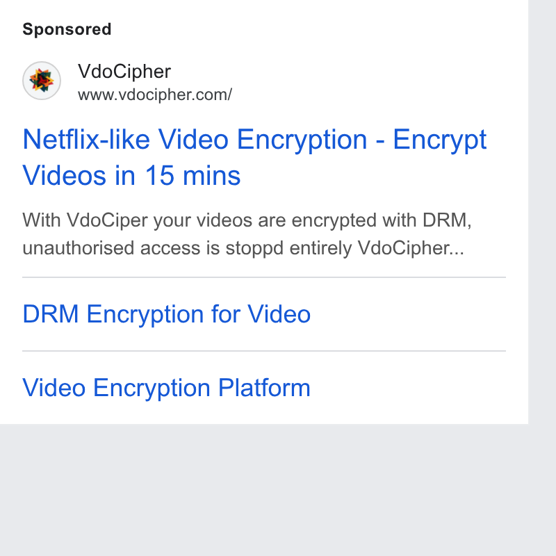 VdoCipher ad on Google Ads: Netflix-like Video Encryption - Encrypt Videos in 15 mins With Vdo Ciper your videos are encrypted with DRM, unauthorised access is stoppd entirely Vdo Cipher... DRM Encryption for Video Video Encryption Platform