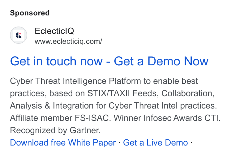 EclecticIQ ad on Google Ads: Get in touch now - Get a Demo Now Cyber Threat Intelligence Platform to enable best practices, based on STIX/TAXII Feeds, Collaboration, Analysis & Integration for Cyber Threat Intel practices. Affiliate member FS-ISAC. Winner Infosec Awards CTI. Recognized by Gartner. Download free White Paper - Get a Live Demo -