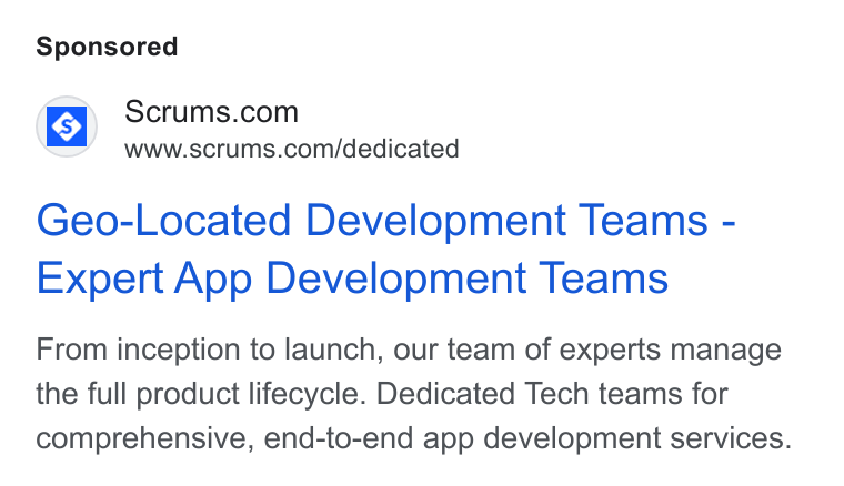 Scrums.com ad on Google Ads: er’ ~—s«s \NWW.scrums.com/dedicated Geo-Located Development Teams - Expert App Development Teams From inception to launch, our team of experts manage the full product lifecycle. Dedicated Tech teams for comprehensive, end-to-end app development services.