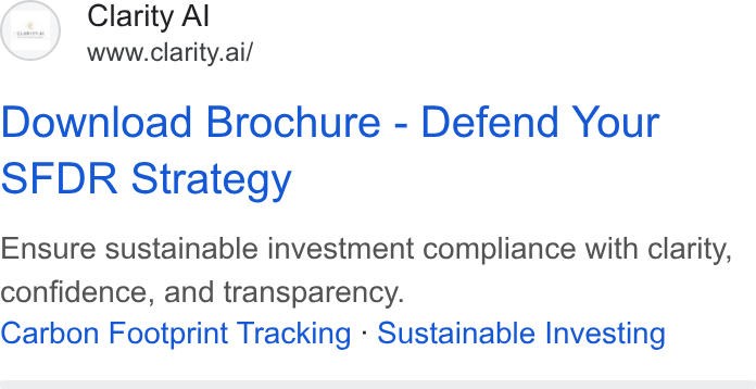 Clarity AI ad on Google Ads: (at) Clarity Al www.clarity.ai/ Download Brochure - Defend Your OFDR Strategy Ensure sustainable investment compliance with clarity, confidence, and transparency. Carbon Footprint Tracking - Sustainable Investing