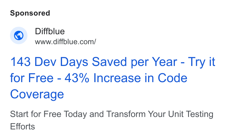 Diffblue ad on Google Ads: 143 Dev Days Saved per Year - Try it for Free - 43% Increase in Code Coverage Start for Free Today and Transform Your Unit Testing Efforts