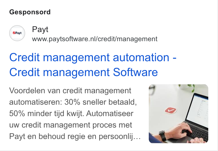 Payt Software ad on Google Ads: Gesponsord Credit management automation - Credit management Software Voordelen van credit management automatiseren: 30% sneller betaald, 50% minder tijd kwijt. Automatiseer uw credit management proces met Payt en behoud regie en persooniij...