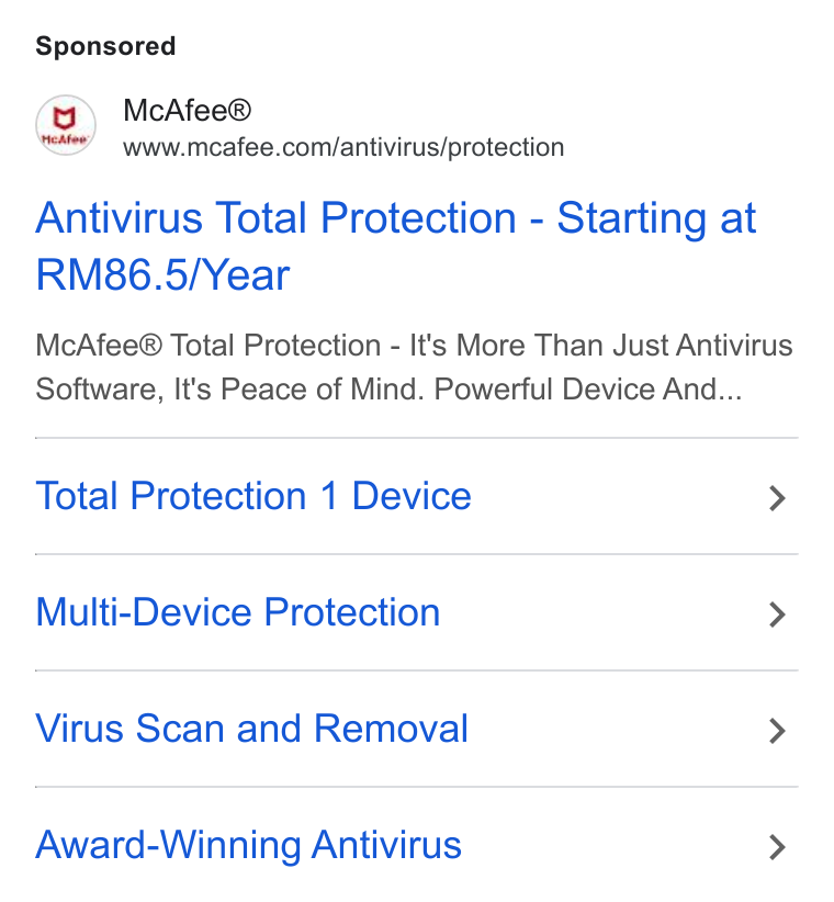 McAfee ad on Google Ads: Antivirus Total Protection - Starting at RM86.5/Year Mc Afee® Total Protection - It's More Than Just Antivirus Software, It's Peace of Mind. Powerful Device And... Total Protection 1 Device > Multi-Device Protection > Virus Scan and Removal > Award-Winning Antivirus >