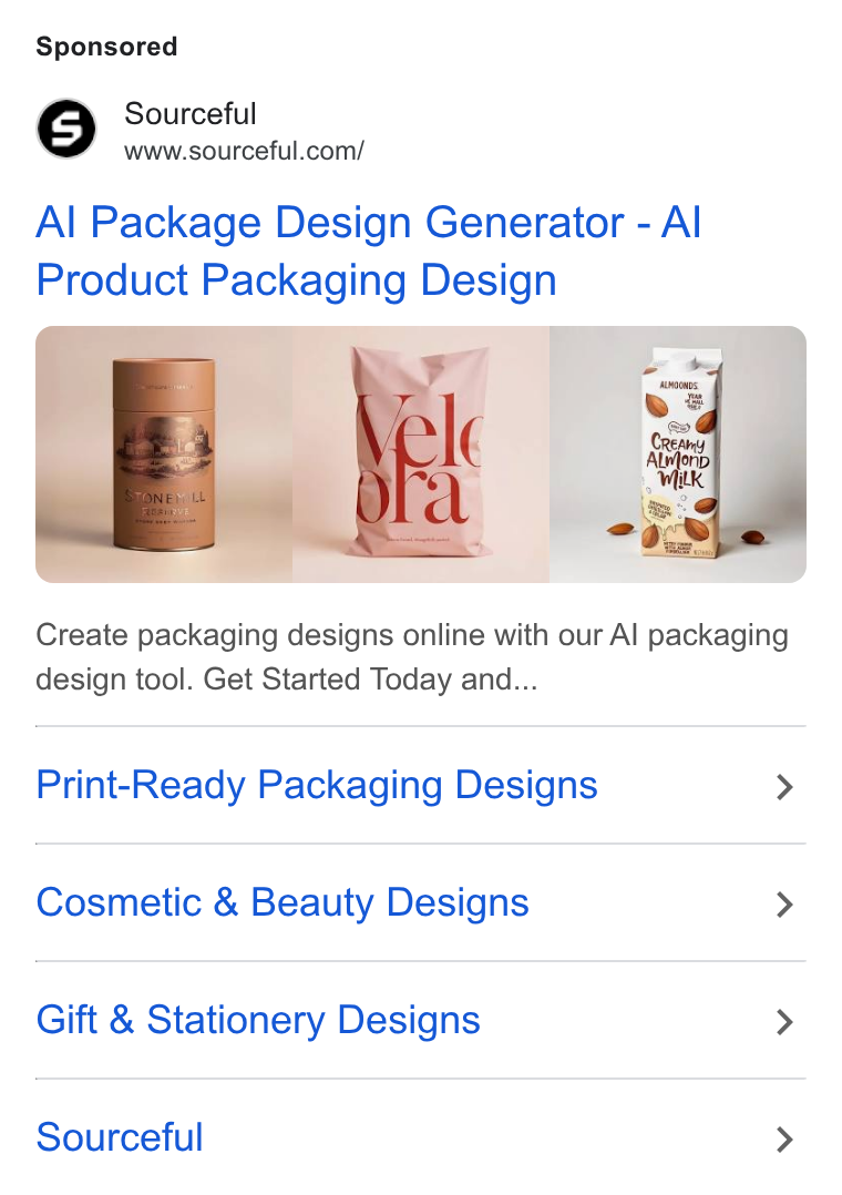 Sourceful ad on Google Ads: Al Package Design Generator - Al Product Packaging Design Create packaging designs online with our Al packaging design tool. Get Started Today and... Print-Ready Packaging Designs > Cosmetic & Beauty Designs > Gift & Stationery Designs > Sourceful >