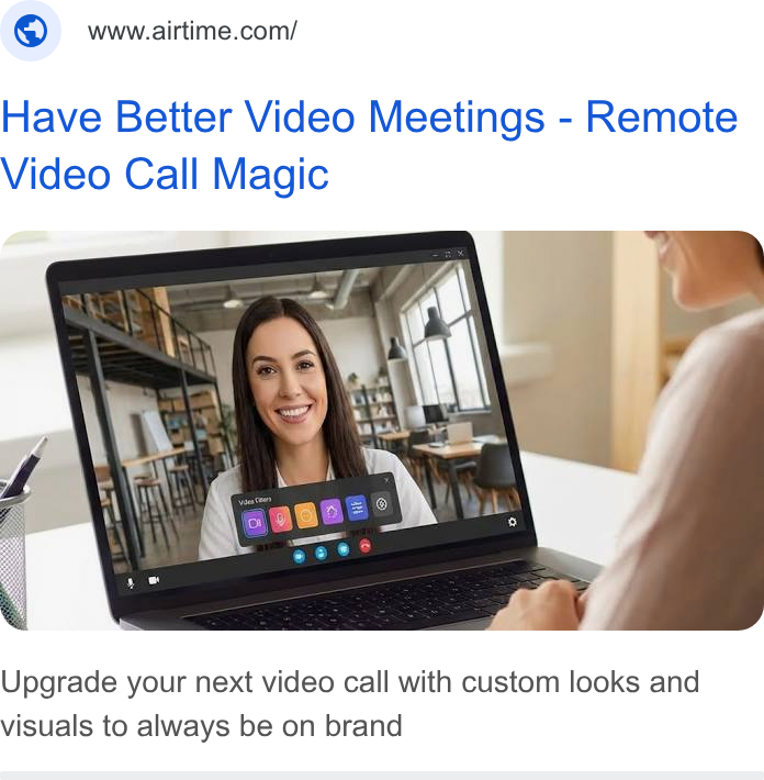 Airtime ad on Google Ads: Have Better Video Meetings - Remote Video Call Magic Upgrade your next video call with custom looks and visuals to always be on brand