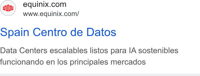 Equinix ad on Google Ads: www.equinix.com/ Spain Centro de Datos Data Centers escalables listos para IA sostenibles funcionando en los principales mercados