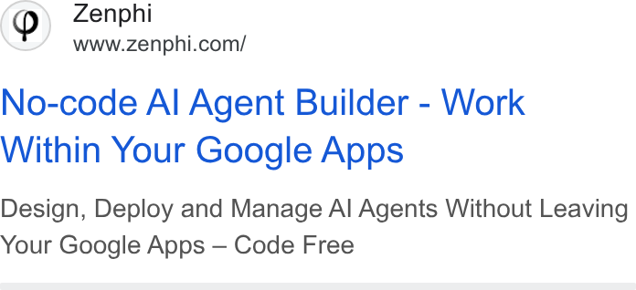 Zenphi ad on Google Ads: No-code Al Agent Builder - Work Within Your Google Apps Design, Deploy and Manage Al Agents Without Leaving Your Google Apps — Code Free