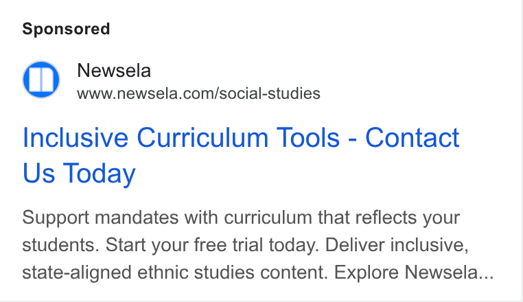 Newsela ad on Google Ads: Inclusive Curriculum Tools - Contact Us Today Support mandates with curriculum that reflects your students. Start your free trial today. Deliver inclusive, state-aligned ethnic studies content. Explore Newsela...