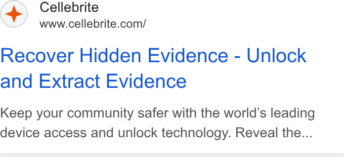 Cellebrite ad on Google Ads: Recover Hidden Evidence - Unlock and Extract Evidence Keep your community safer with the world’s leading device access and unlock technology. Reveal the...