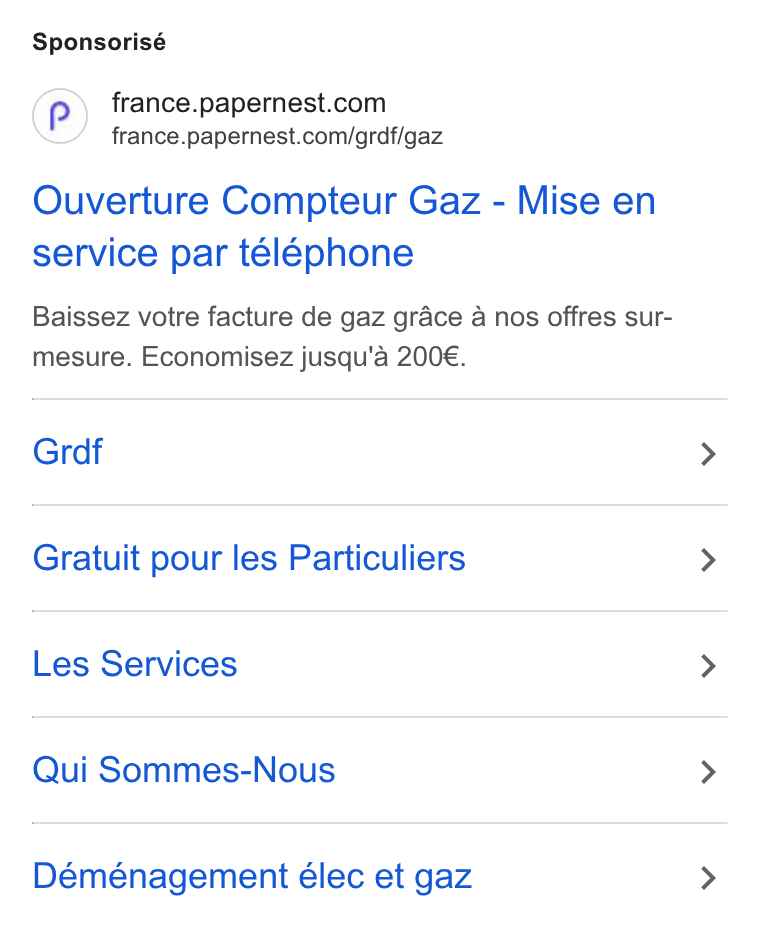 papernest ad on Google Ads: france.papernest.com/grdf/gaz Ouverture Compteur Gaz - Mise en service par télephone Baissez votre facture de gaz grace a nos offres sur- mesure. Economisez jusqu'a 200€. Grdf Gratuit pour les Particuliers Les Services Qui Sommes-Nous Déménagement élec et gaz