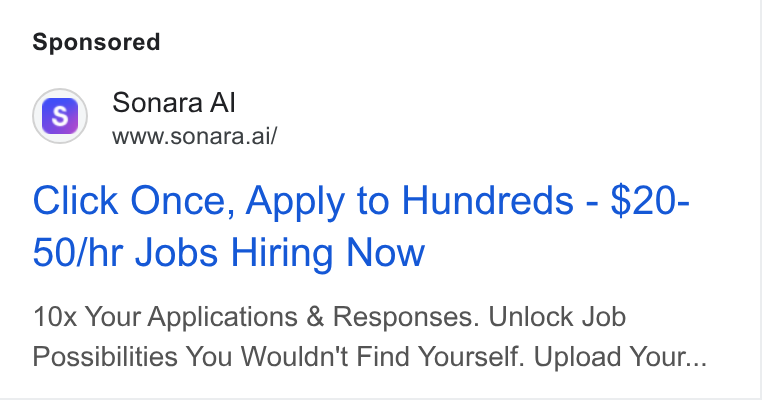 Sonara ad on Google Ads: Sonara Al www.sonara.ai/ Click Once, Apply to Hundreds - $20- 90/hr Jobs Hiring Now 10x Your Applications & Responses. Unlock Job Possibilities You Wouldn't Find Yourself. Upload Your...