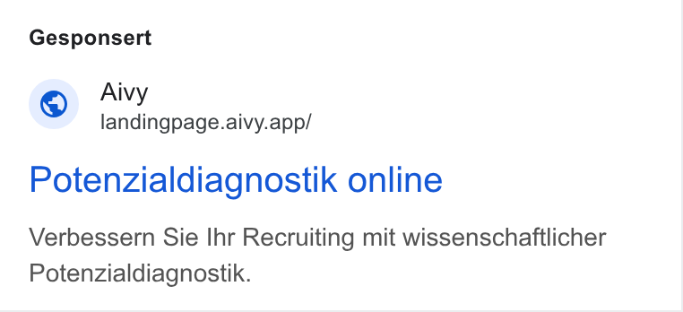 Aivy ad on Google Ads: Gesponsert Aivy landingpage.aivy.app/ Potenzialdiagnostik online Verbessern Sie Ihr Recruiting mit wissenschaftlicher Potenzialdiagnostik.