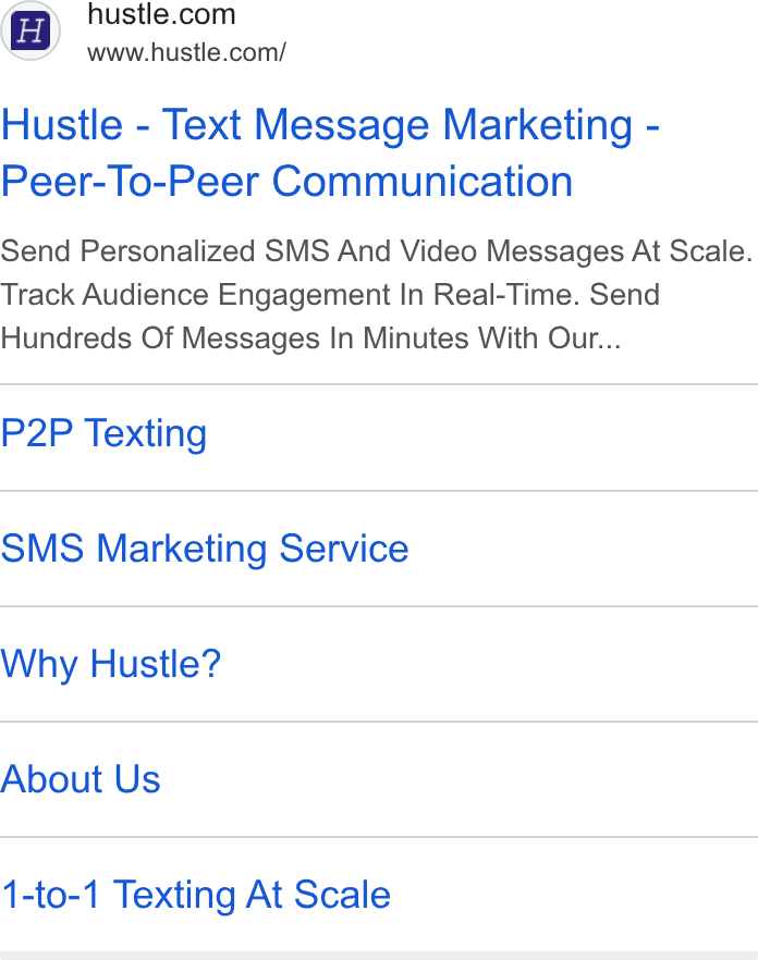Hustle ad on Google Ads: A www.hustle.com/ Hustle - Text Message Marketing - Peer-To-Peer Communication Send Personalized SMS And Video Messages At Scale. Track Audience Engagement In Real-Time. Send Hundreds Of Messages In Minutes With Our... P2P Texting SMS Marketing Service Why Hustle? About Us 1-to-1 Texting At Scale