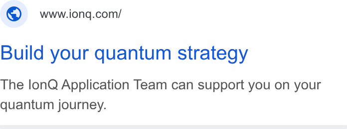 IonQ ad on Google Ads: Build your quantum strategy The lon Q Application Team can support you on your quantum journey.