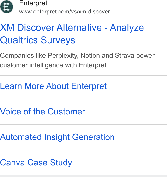 Enterpret ad on Google Ads: XM Discover Alternative - Analyze Qualtrics Surveys Companies like Perplexity, Notion and Strava power customer intelligence with Enterpret. Learn More About Enterpret Voice of the Customer Automated Insight Generation Canva Case Study