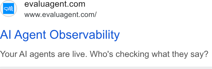evaluagent ad on Google Ads: www.evaluagent.com/ Al Agent Observability Your Al agents are live. Who's checking what they say?