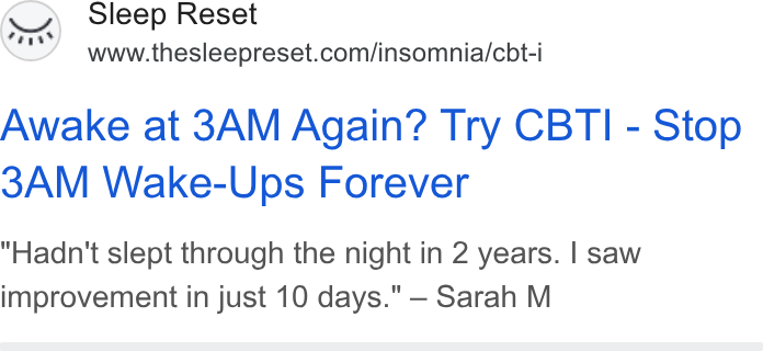 Sleep Reset ad on Google Ads: Awake at 3AM Again? Try CBTI - Stop 3AM Wake-Ups Forever Hadn't slept through the night in 2 years. | saw improvement in just 10 days." — Sarah M