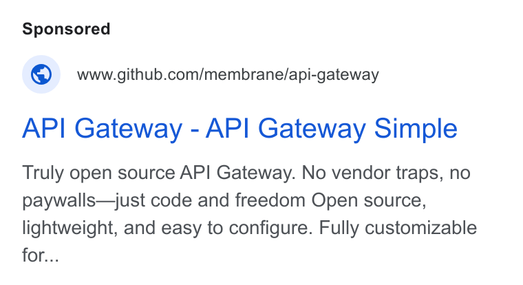 GitHub ad on Google Ads: API Gateway - API Gateway Simple Truly open source API Gateway. No vendor traps, no paywalls—just code and freedom Open source, lightweight, and easy to configure. Fully customizable for...