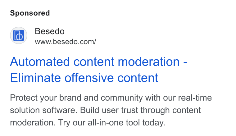 Besedo ad on Google Ads: Automated content moderation - Eliminate offensive content Protect your brand and community with our real-time solution software. Build user trust through content moderation. Try our all-in-one tool today.