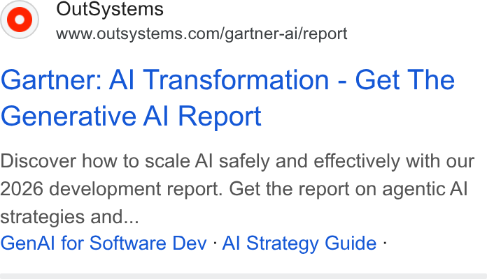 OutSystems ad on Google Ads: Gartner: Al Transformation - Get The Generative Al Report Discover how to scale Al safely and effectively with our 2026 development report. Get the report on agentic Al strategies and... Gen Al for Software Dev - Al Strategy Guide -