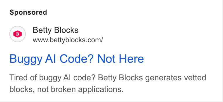 Betty Blocks ad on Google Ads: Buggy Al Code? Not Here Tired of buggy Al code? Betty Blocks generates vetted blocks, not broken applications.