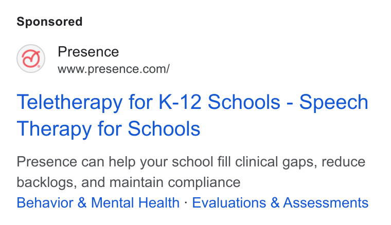 Presence ad on Google Ads: Teletherapy for K-12 Schools - Speech Therapy for Schools Presence can help your school fill clinical gaps, reduce backlogs, and maintain compliance Behavior & Mental Health - Evaluations & Assessments
