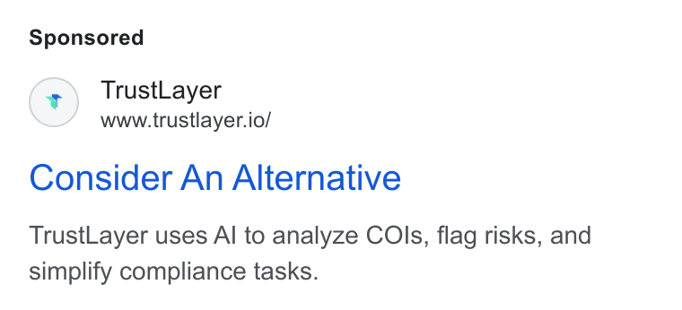 TrustLayer ad on Google Ads: Trust Layer www.trustlayer.io/ Consider An Alternative Trust Layer uses Al to analyze COls, flag risks, and simplify compliance tasks.