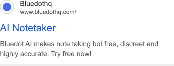 Bluedot ad on Google Ads: Al Notetaker Bluedot Al makes note taking bot free, discreet and highly accurate. Try free now!