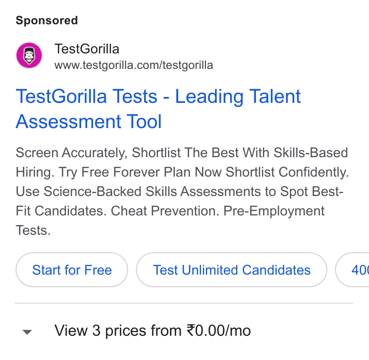 TestGorilla ad on Google Ads: Test Gorilla Tests - Leading Talent Assessment Tool Screen Accurately, Shortlist The Best With Skills-Based Hiring. Try Free Forever Plan Now Shortlist Confidently. Use Science-Backed Skills Assessments to Spot Best- Fit Candidates. Cheat Prevention. Pre-Employment Tests. Start for Free Test Unlimited Candidates 40( View 3 prices from %0.00/mo