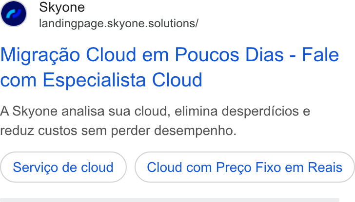 Skyone ad on Google Ads: Skyone landingpage.skyone.solutions/ Migragao Cloud em Poucos Dias - Fale com Especialista Cloud A Skyone analisa sua cloud, elimina desperdicios e reduz custos sem perder desempenho. Servico de cloud Cloud com Prego Fixo em Reais