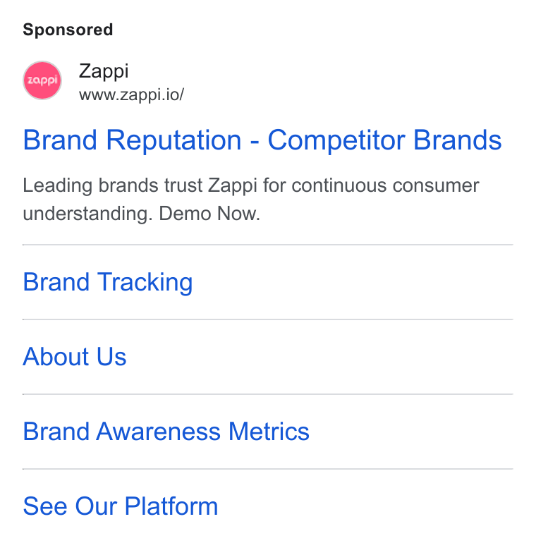 Zappi ad on Google Ads: Zappi www.zappi.io/ Brand Reputation - Competitor Brands Leading brands trust Zappi for continuous consumer understanding. Demo Now. Brand Tracking About Us Brand Awareness Metrics See Our Platform