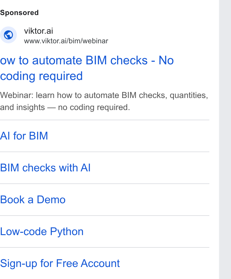 VIKTOR ad on Google Ads: (@ viktor.ai www.viktor.ai/bim/webinar ow to automate BIM checks - No coding required Webinar: learn how to automate BIM checks, quantities, and insights — no coding required. Al for BIM BIM checks with Al Book a Demo Low-code Python Sign-up for Free Account