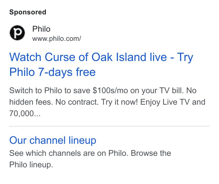 Philo ad on Google Ads: Watch Curse of Oak Island live - Try Philo 7-days free Switch to Philo to save $100s/mo on your TV bill. No hidden fees. No contract. Try it now! Enjoy Live TV and Our channel lineup See which channels are on Philo. Browse the Philo lineup.
