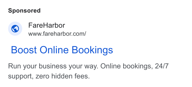 FareHarbor ad on Google Ads: Boost Online Bookings Run your business your way. Online bookings, 24/7 support, zero hidden fees.