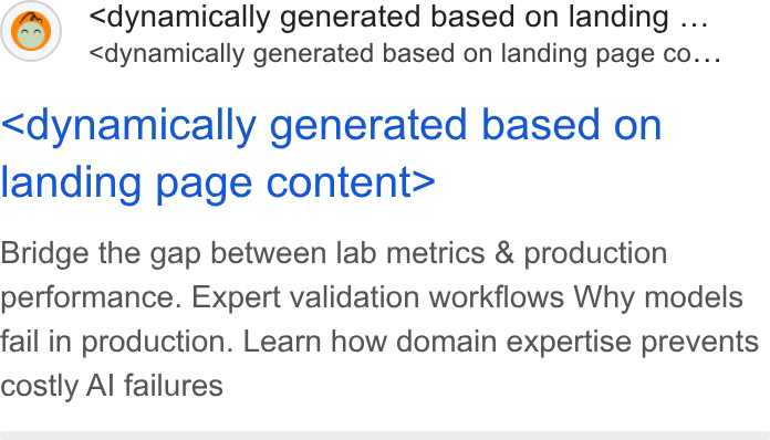 Kili Technology ad on Google Ads: <dynamically generated based on landing ... <dynamically generated based on landing page co... <dynamically generated based on landing page content> Bridge the gap between lab metrics & production performance. Expert validation workflows Why models fail in production. Learn how domain expertise prevents costly Al failures
