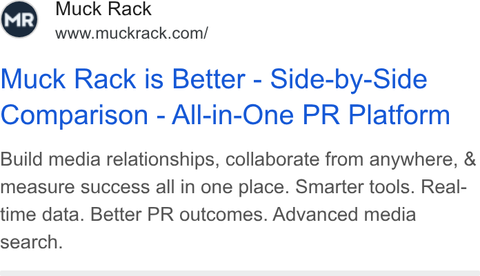 Muck Rack ad on Google Ads: Muck Rack is Better - Side-by-Side Comparison - All-in-One PR Platform Build media relationships, collaborate from anywhere, & measure success all in one place. Smarter tools. Real- time data. Better PR outcomes. Advanced media search.