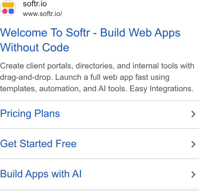 Softr ad on Google Ads: tr} softr.io www.softr.io/ Welcome To Softr - Build Web Apps Without Code Create client portals, directories, and internal tools with drag-and-drop. Launch a full web app fast using templates, automation, and Al tools. Easy Integrations. Pricing Plans > Get Started Free > Build Apps with Al >