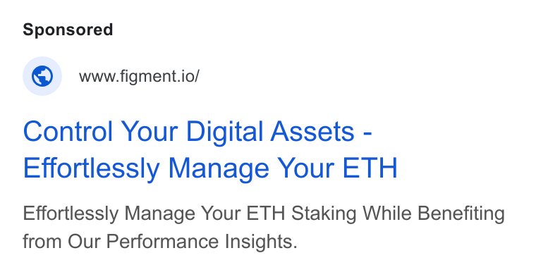 Figment ad on Google Ads: © www-figment.io/ Control Your Digital Assets - Effortlessly Manage Your ETH Effortlessly Manage Your ETH Staking While Benefiting from Our Performance Insights.