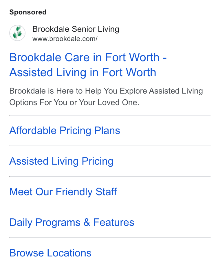 Brookdale Senior Living ad on Google Ads: Brookdale Care in Fort Worth - Assisted Living in Fort Worth Brookdale is Here to Help You Explore Assisted Living Options For You or Your Loved One. Affordable Pricing Plans Assisted Living Pricing Meet Our Friendly Staff Daily Programs & Features Browse Locations