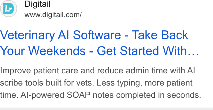 Digitail ad on Google Ads: Veterinary Al Software - Take Back Your Weekends - Get Started With... Improve patient care and reduce admin time with Al scribe tools built for vets. Less typing, more patient time. Al-powered SOAP notes completed in seconds.