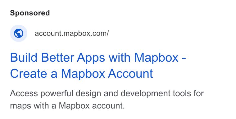 Mapbox ad on Google Ads: Build Better Apps with Mapbox - Create a Mapbox Account Access powerful design and development tools for maps with a Mapbox account.