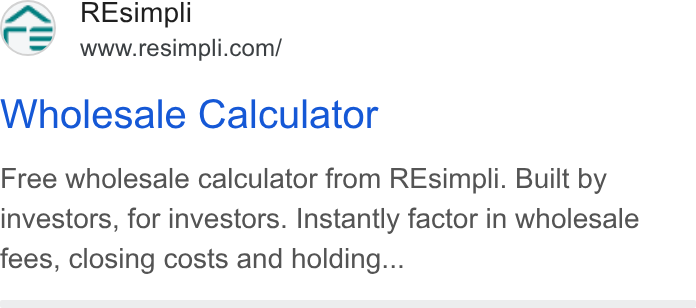 Resimpli ad on Google Ads: Wholesale Calculator Free wholesale calculator from REsimpli. Built by investors, for investors. Instantly factor in wholesale fees, closing costs and holding...