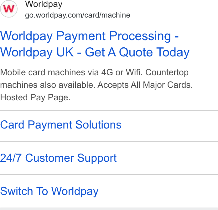 Worldpay ad on Google Ads: Worldpay Payment Processing - Worldpay UK - Get A Quote Today Mobile card machines via 4G or Wifi. Countertop machines also available. Accepts All Major Cards. Hosted Pay Page. Card Payment Solutions 24/7 Customer Support Switch To Worldpay