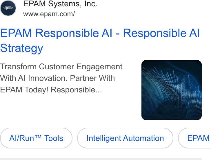 EPAM Systems ad on Google Ads: EPAM Responsible Al - Responsible Al Strategy <epam> Transform Customer Engagement With Al Innovation. Partner With EPAM Today! Responsible... Al/Run™ Tools Intelligent Automation } ( EPAM